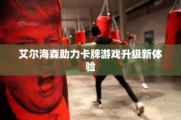 艾尔海森助力卡牌游戏升级新体验