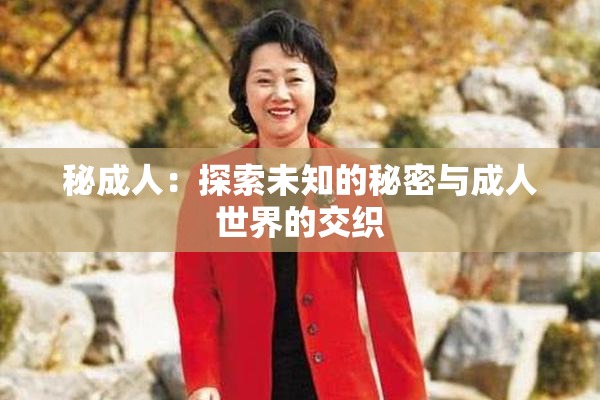 秘成人：探索未知的秘密与成人世界的交织