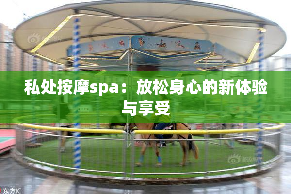 私处按摩spa：放松身心的新体验与享受