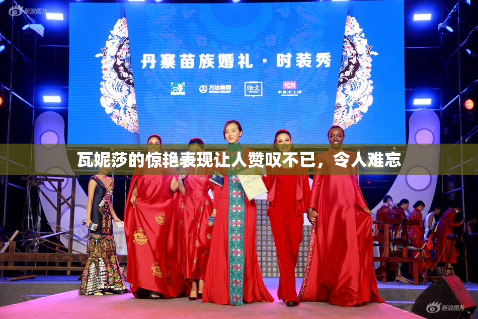 瓦妮莎的惊艳表现让人赞叹不已，令人难忘