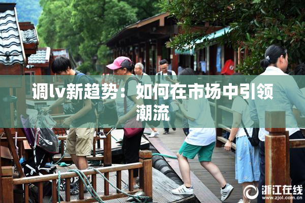 调lv新趋势：如何在市场中引领潮流
