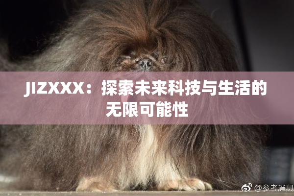 JIZXXX：探索未来科技与生活的无限可能性