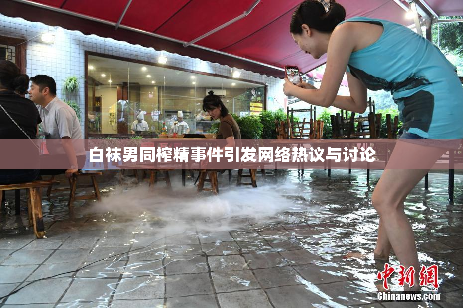 白袜男同榨精事件引发网络热议与讨论