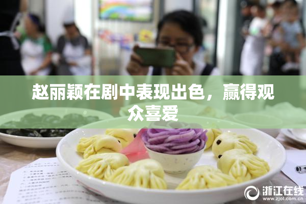 赵丽颖在剧中表现出色，赢得观众喜爱