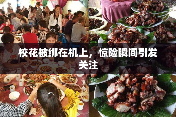 校花被绑在机上，惊险瞬间引发关注
