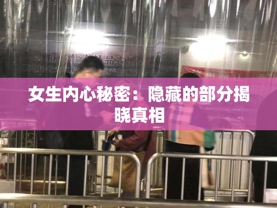 女生内心秘密：隐藏的部分揭晓真相