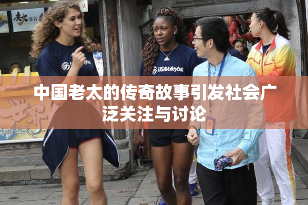 中国老太的传奇故事引发社会广泛关注与讨论