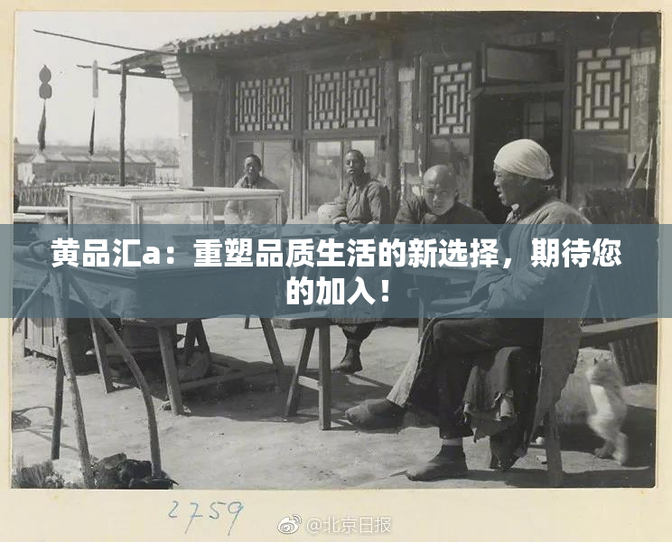 黄品汇a：重塑品质生活的新选择，期待您的加入！
