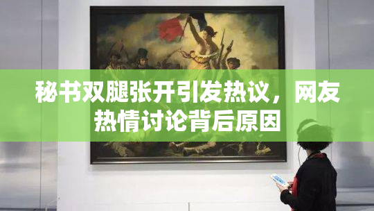 秘书双腿张开引发热议，网友热情讨论背后原因