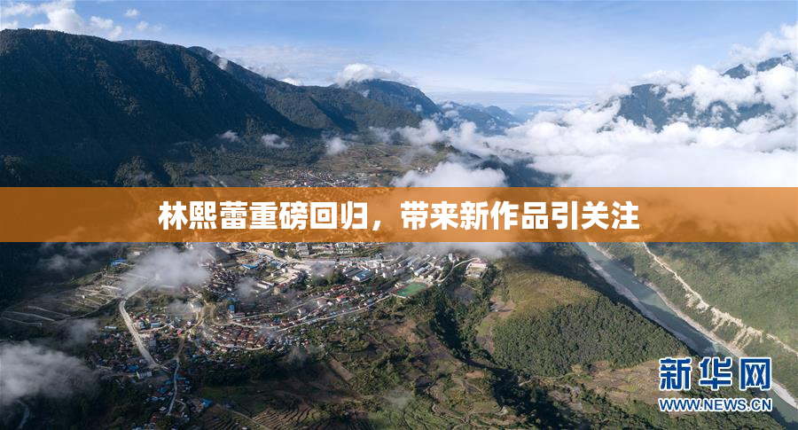 林熙蕾重磅回归，带来新作品引关注