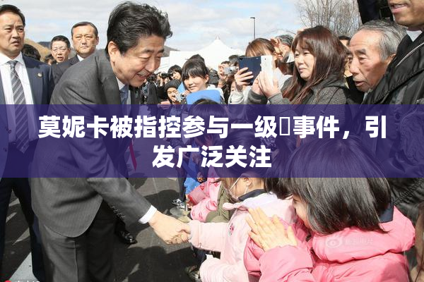 莫妮卡被指控参与一级婬事件，引发广泛关注