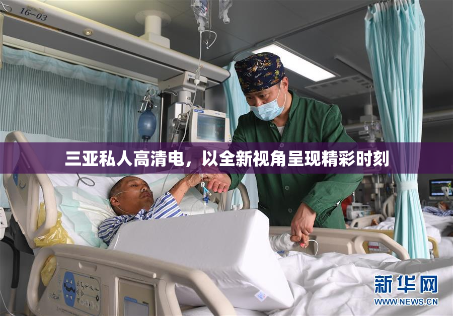 三亚私人高清电，以全新视角呈现精彩时刻
