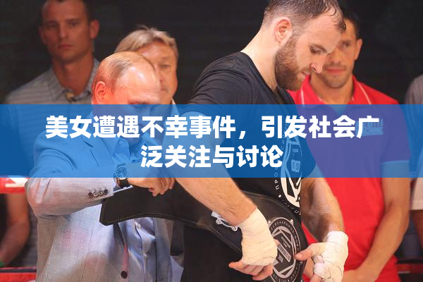 美女遭遇不幸事件，引发社会广泛关注与讨论