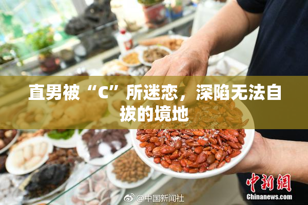 直男被“C”所迷恋，深陷无法自拔的境地