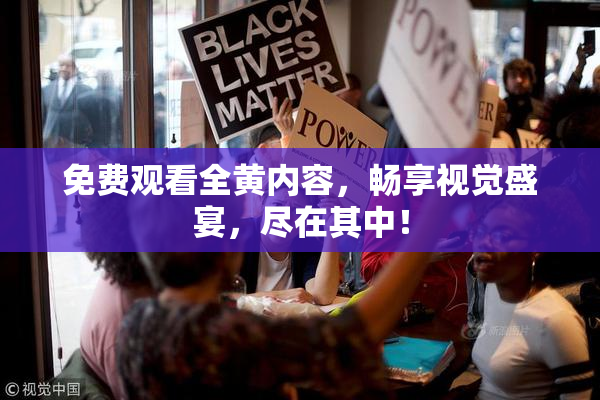 免费观看全黄内容，畅享视觉盛宴，尽在其中！