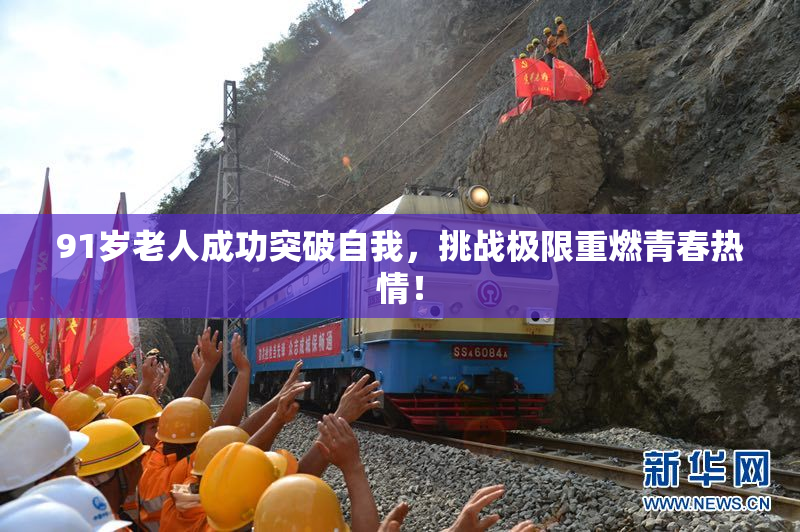 91岁老人成功突破自我，挑战极限重燃青春热情！