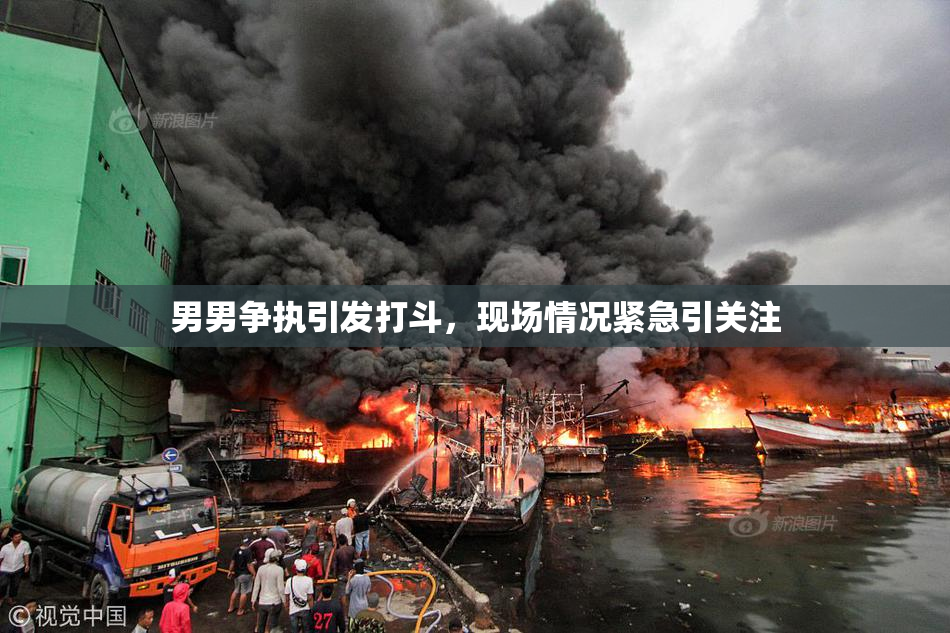 男男争执引发打斗，现场情况紧急引关注