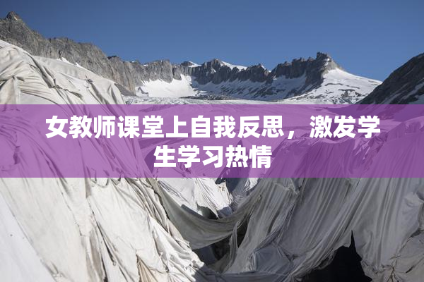 女教师课堂上自我反思，激发学生学习热情