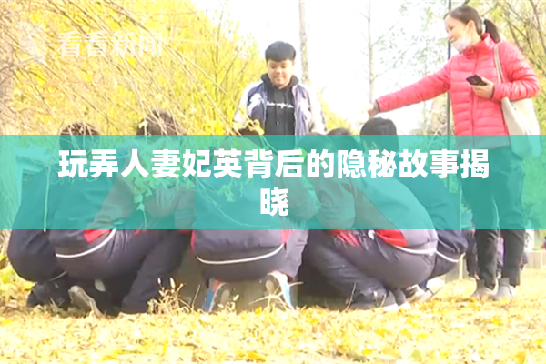 玩弄人妻妃英背后的隐秘故事揭晓