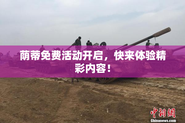 荫蒂免费活动开启，快来体验精彩内容！