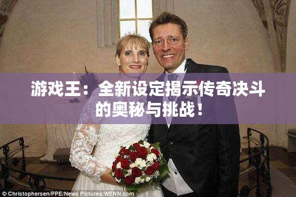 游戏王：全新设定揭示传奇决斗的奥秘与挑战！