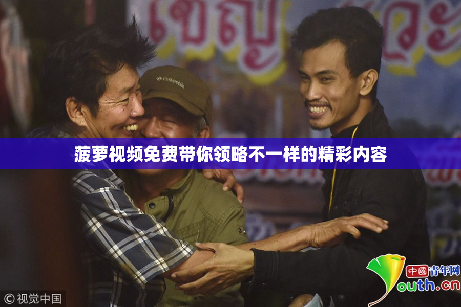 菠萝视频免费带你领略不一样的精彩内容