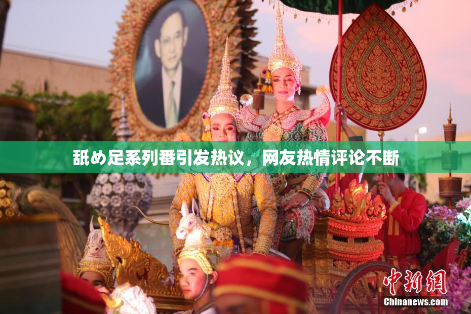 舐め足系列番引发热议，网友热情评论不断