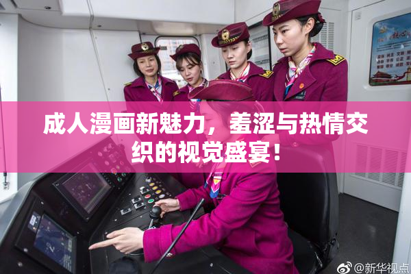 成人漫画新魅力，羞涩与热情交织的视觉盛宴！