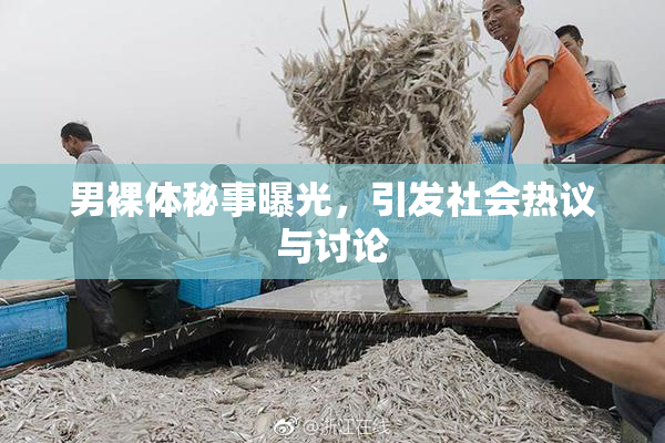 男裸体秘事曝光，引发社会热议与讨论