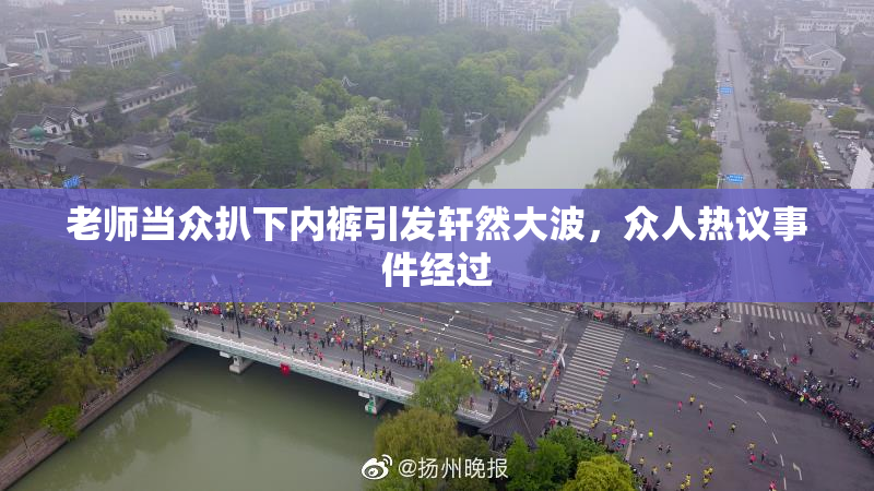 老师当众扒下内裤引发轩然大波，众人热议事件经过