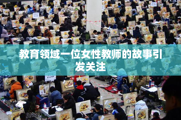 教育领域一位女性教师的故事引发关注