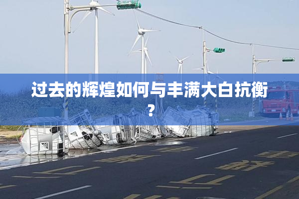 过去的辉煌如何与丰满大白抗衡？