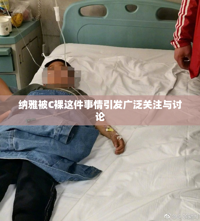 纳雅被C裸这件事情引发广泛关注与讨论