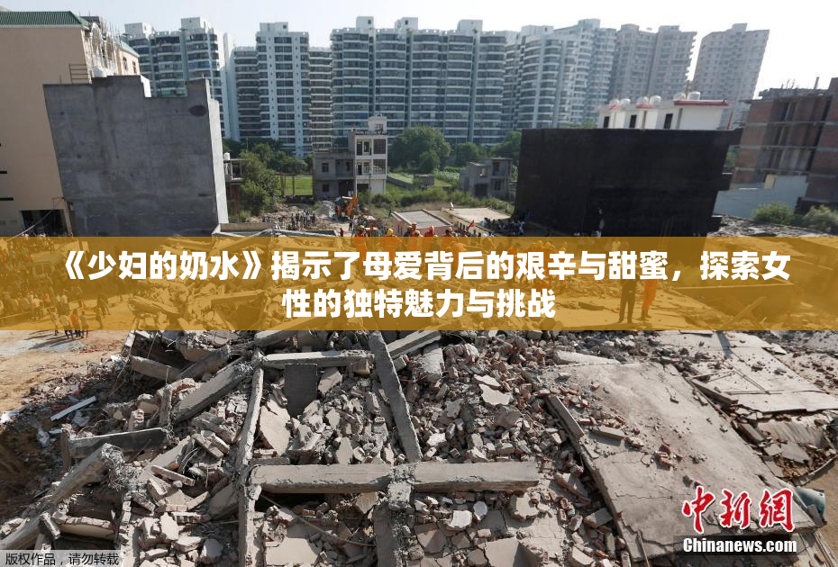 《少妇的奶水》揭示了母爱背后的艰辛与甜蜜，探索女性的独特魅力与挑战