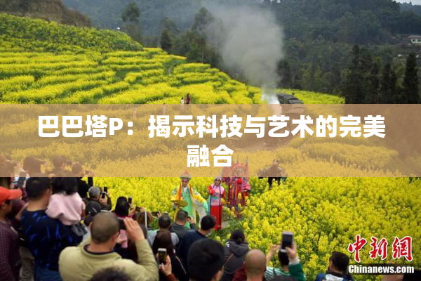 巴巴塔P：揭示科技与艺术的完美融合