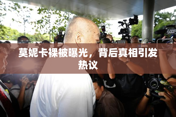 莫妮卡裸被曝光，背后真相引发热议