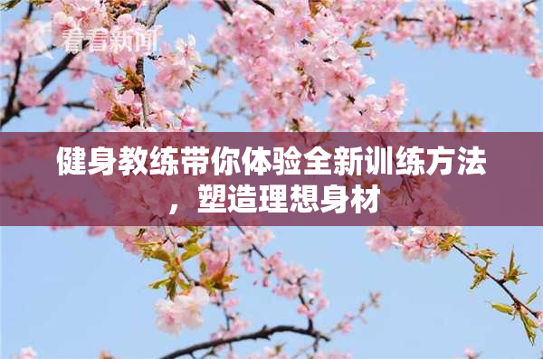 健身教练带你体验全新训练方法，塑造理想身材