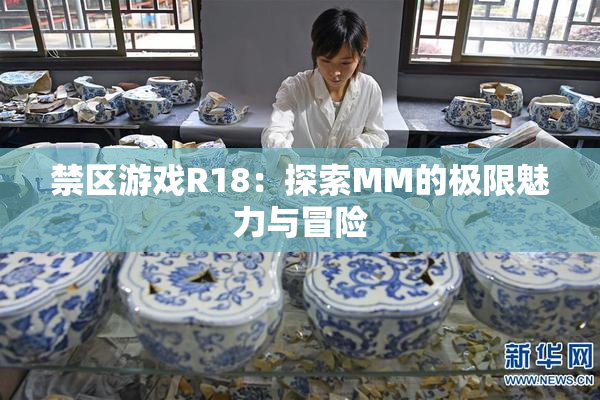 禁区游戏R18：探索MM的极限魅力与冒险