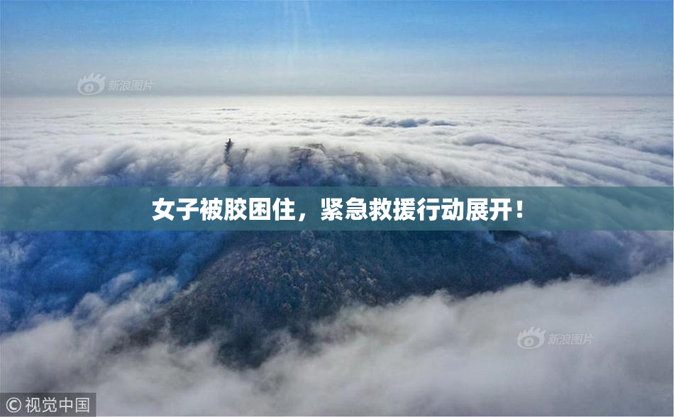 女子被胶困住，紧急救援行动展开！