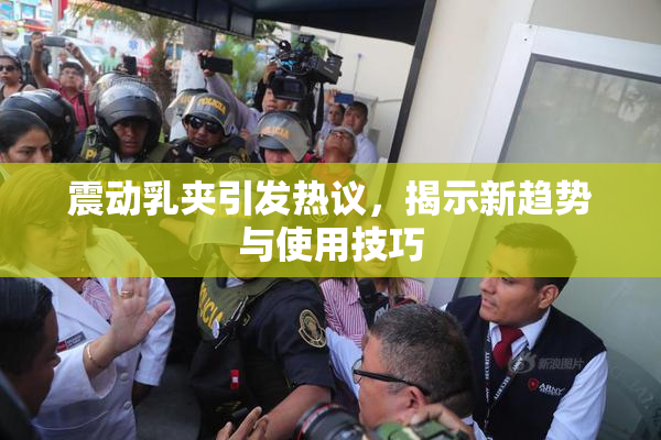 震动乳夹引发热议，揭示新趋势与使用技巧