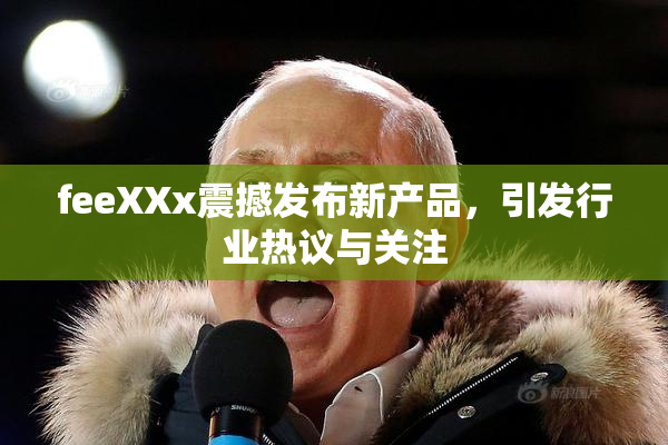 feeXXx震撼发布新产品，引发行业热议与关注