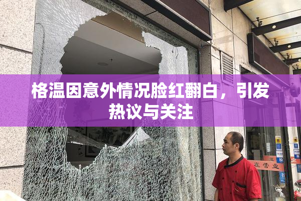 格温因意外情况脸红翻白，引发热议与关注