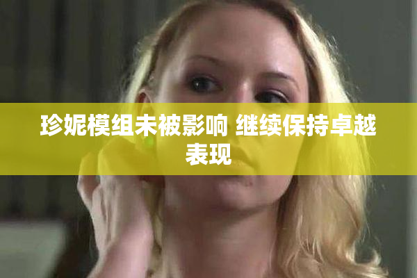 珍妮模组未被影响 继续保持卓越表现