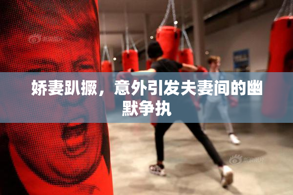 娇妻趴撅，意外引发夫妻间的幽默争执