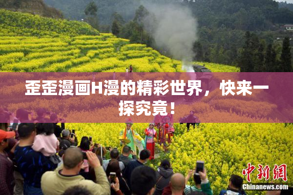 歪歪漫画H漫的精彩世界，快来一探究竟！