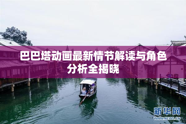 巴巴塔动画最新情节解读与角色分析全揭晓