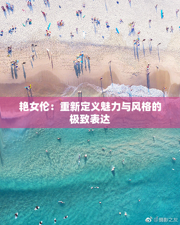 艳女伦：重新定义魅力与风格的极致表达