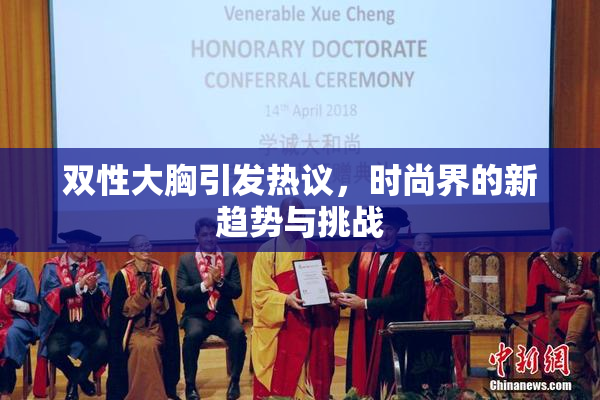 双性大胸引发热议，时尚界的新趋势与挑战