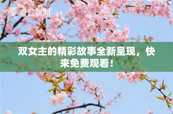 双女主的精彩故事全新呈现，快来免费观看！