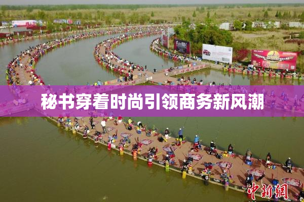 秘书穿着时尚引领商务新风潮